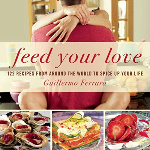 Feed Your Love: 122 Recipes from Around the World to Spice Up Your Love Life (English Edition)