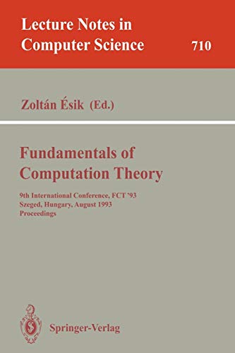Fundamentals of Computation Theory: 9th International Conference, FCT '93, Szeged, Hungary, August 23-27, 1993. Proceedings (Lecture Notes in Computer Science)