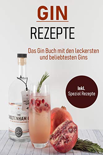 Gin Rezepte: Das Gin Buch mit den leckersten und beliebtesten Gins inkl. Spezial Rezepte (German Edition)