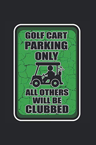 Golf Cart Parking Only Violators Will Be Clubbed Notebook: Funny And Cool Golfer Notebook And College Ruled Journal For Coworkers And Students, Sketches, Ideas And To-Do Lists