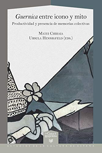 Guernica entre icono y mito: Productividad y presencia de memorias colectivas (La Casa de la Riqueza. Estudios de la Cultura de España nº 52)