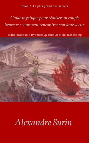 Guide mystique pour réaliser un couple heureux: comment rencontrer son âme soeur. (Traité pratique d'hypnose quantique et de Transliding t. 2) (French Edition)