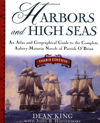 Harbors and High Seas: Map Book and Geographical Guide to the Aubrey/Maturin Novels of Patrick O'Brian