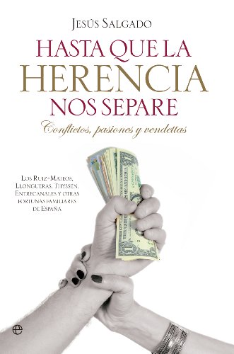 Hasta que la herencia nos separe: Litigios, pasiones y  vendettas: Los Ruiz Mateos, Churruca, Ybarra, Llongueras, Thyssen, Entrecanales y otras fortunas familiares de España (Actualidad)