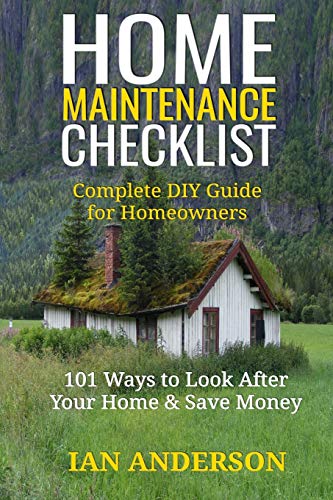 Home Maintenance Checklist: Complete DIY Guide for Homeowners: 101 Ways to Save Money and Look After Your Home