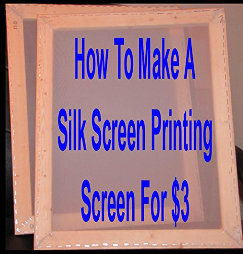 How To Make A Silk Screen Printing Screen For $3 (English Edition)