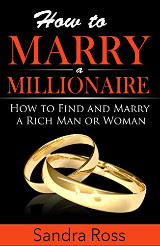 How to Marry a Millionaire: How to Find and Marry a Rich Man or Woman (English Edition)
