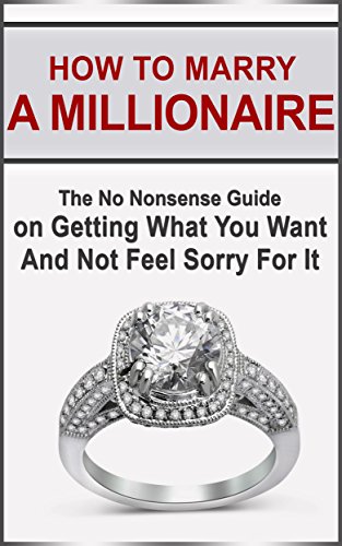 How To Marry A Millionaire: The No Nonsense Guide on Getting What You Want And Not Feel Sorry For It (English Edition)
