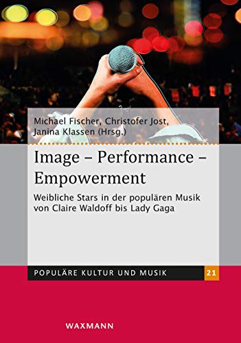 Image - Performance - Empowerment: Weibliche Stars in der populären Musik von Claire Waldoff bis Lady Gaga