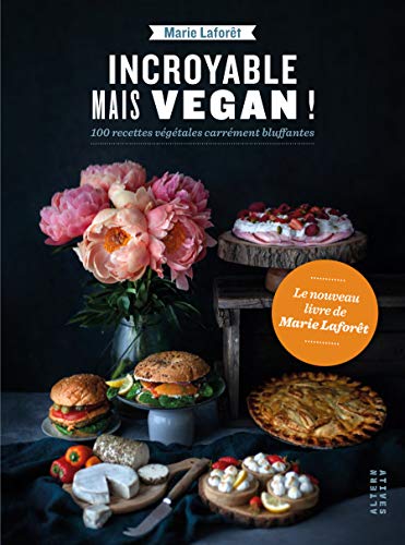 Incroyable mais vegan !: 100 recettes végétales carrément bluffantes (Arts culinaires)