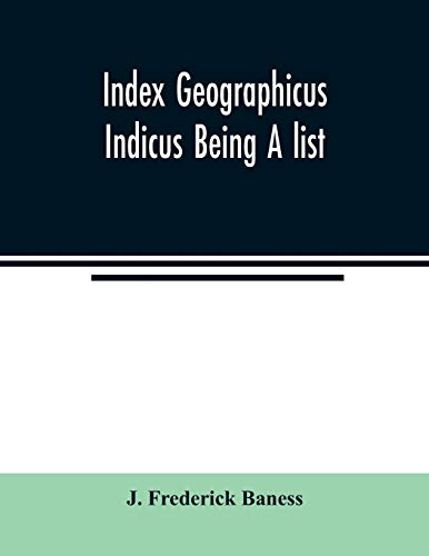 Index Geographicus Indicus Being A list, Alphabetically Arranged of the principal places in her Imperial Majesty's Indian Empire with notes and ... Provinces and Administrations of the Empire,