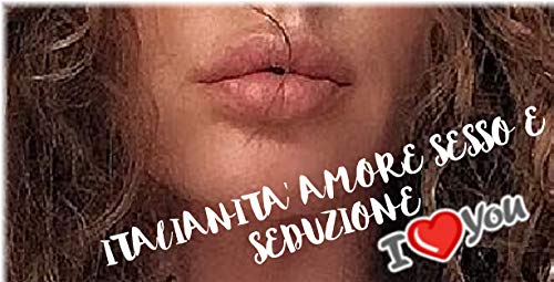 Italianità, amore, sesso e seduzione (Italian Edition)