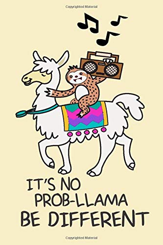 IT'S NO PROB-LLAMA BE DIFFERENT: 6*9 journal IT'S NO PROB-LLAMA BE DIFFERENT,music sloth riding llama is for writing your ideas  , daily habits diary ... you want , great for giving as a gift