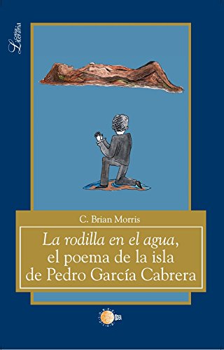 La Rodilla En El Agua. El Poema De La Isla De Pedro García Cabrera (Critica literaria nº 18)