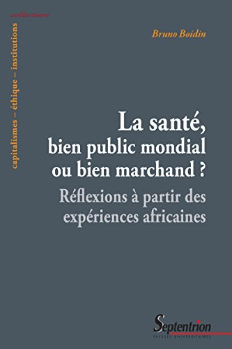 La santé, bien public mondial ou bien marchand ?: Réflexions à partir des expériences africaines (Capitalismes, éthique, institutions) (French Edition)