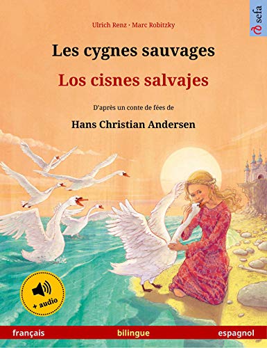 Les cygnes sauvages – Los cisnes salvajes (français – espagnol): Livre bilingue pour enfants d'après un conte de fées de Hans Christian Andersen, avec ... illustrés en deux langues) (French Edition)