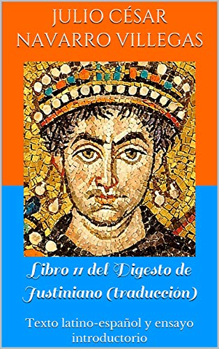 Libro 11 del Digesto de Justiniano (traducción): Texto latino-español y ensayo introductorio (Digesta Iustiniani Imperatoris nº 4)