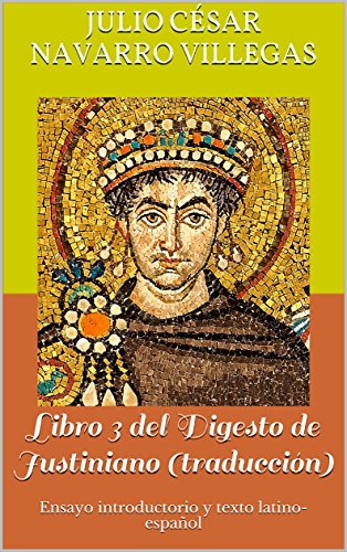 Libro 3 del Digesto de Justiniano (traducción): Ensayo introductorio y texto latino-español (Digesta Iustiniani Imperatoris nº 1)