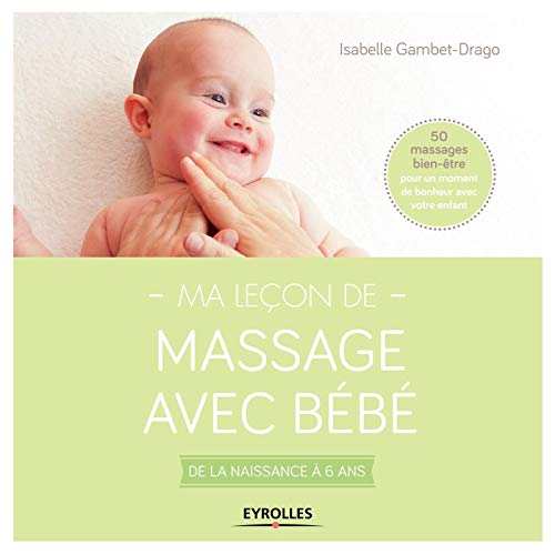 Ma leçon de massage avec bebe - de la naissance a 6 ans.  50 massages bien-être pour un moment de bo: De la naissance à 6 ans.  50 massages bien-être pour un moment de bonheur avec votre enfant.