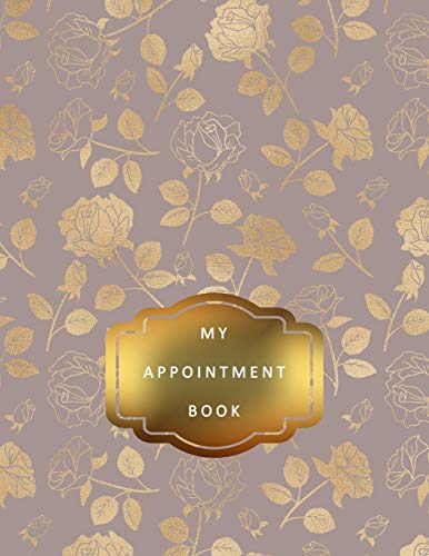 My Appointment Book: 8.5 x 11 52 Weeks 15 Minute Increments Undated Daily Weekly Personal Professional Goals Time Management Scheduling Planner Floral Gold Roses