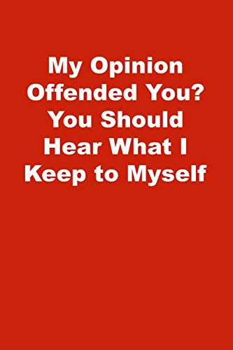 My Opinion Offended You? You Should Hear What I Keep to Myself: Lined Notebook , Red cover