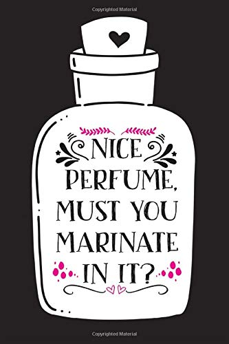 Nice Perfume Must You Marinate In It?: Lined Notebook With Black Cover and Humorous Snarky Quote