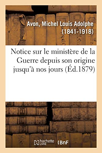 Notice sur le ministère de la Guerre depuis son origine jusqu'à nos jours: et en particulier sur les Conseils supérieurs de la guerre aux différentes époques (Sciences sociales)