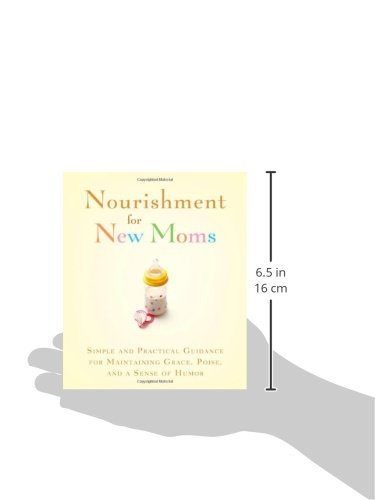 Nourishment for New Moms: Simple and Practical Guidance for Maintaining Grace, Poise, and a Sense of Humor