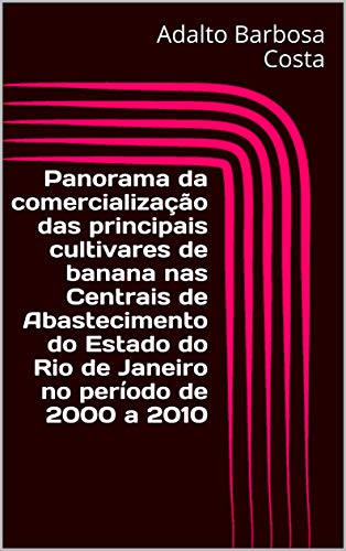 Panorama da comercialização das principais cultivares de banana nas Centrais de Abastecimento do Estado do Rio de Janeiro no período de 2000 a 2010 (Portuguese Edition)