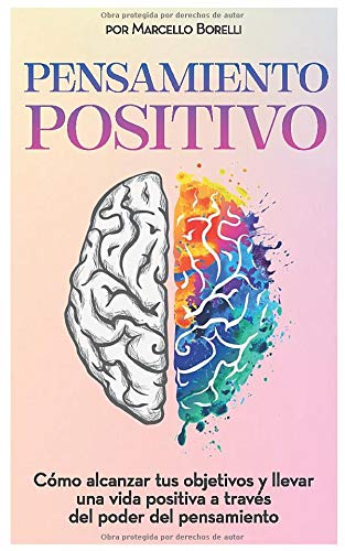 PENSAMIENTO POSITIVO: Cómo alcanzar tus objetivos y llevar una vida positiva a través del poder del pensamiento