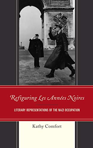 Refiguring Les Années Noires: Literary Representations of the Nazi Occupation (After the Empire: The Francophone World and Postcolonial France) (English Edition)