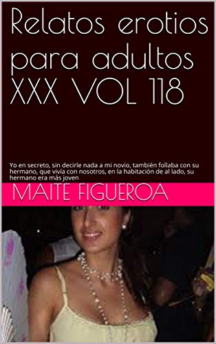 Relatos erotios para adultos XXX VOL 118: Yo en secreto, sin decirle nada a mi novio, también follaba con su hermano, que vivía con nosotros, en la habitación de al lado, su hermano era más joven