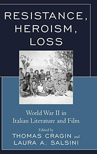 Resistance, Heroism, Loss: World War II in Italian Literature and Film (The Fairleigh Dickinson University Press Series in Italian Studies)