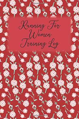 Running For Women Training Log: Mini Pink Flowers Workout Journal, Running for Beginners Training Log, Runner's Journal, Race Schedule Guide, Shoe ... to 100 Miler Training Logbook, Runner's Gift