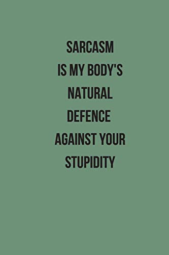 Sarcasm Is My Body's Natural Defence Against Your Stupidity: Small Lined A5 Notebook (6" x 9") - Funny Birthday Present, Alternative Gift to a ... Journal to Write In Boyfriend, Husband, Wife