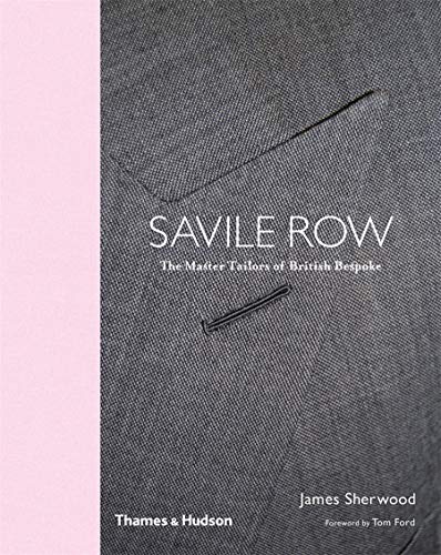 Savile Row: The Master Tailors of British Bespoke: The Master Tailors of Savile Row