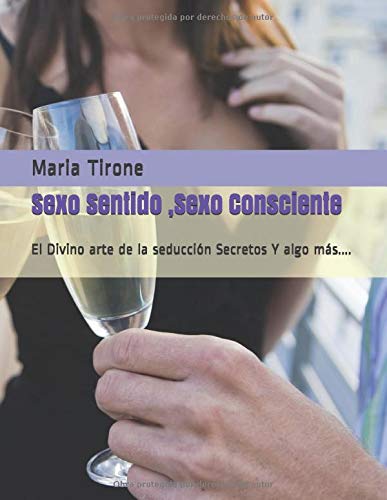 Sexo Sentido ,Sexo Consciente: El Divino arte de la seducción Secretos Y algo más.... (vida en armonia)