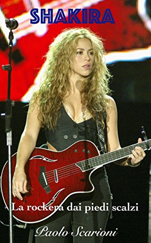 Shakira: La rockera dai piedi scalzi (Italian Edition)