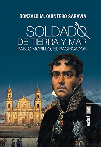 Soldado de tierra y mar. Pablo Morillo el pacificador (Clío crónicas de la historia)