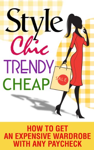 Style, Chic, Trendy, Cheap: How to Get an Expensive Wardrobe With Any Paycheck (English Edition)