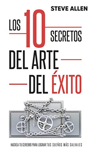 Superación personal: Los 10 secretos del arte del éxito. Hackea tu cerebro para lograr tus sueños más salvajes: Autodisciplina, motivación, fuerza de voluntad, creencias, técnicas de pnl y más