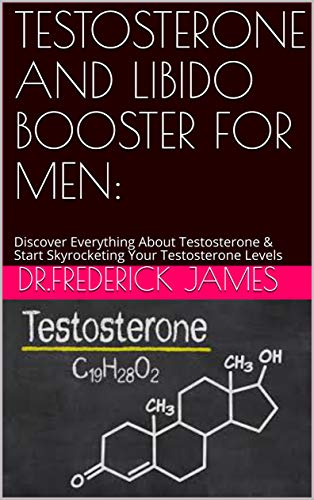 TESTOSTERONE AND LIBIDO BOOSTER FOR MEN:: Discover Everything About Testosterone & Start Skyrocketing Your Testosterone Levels (English Edition)