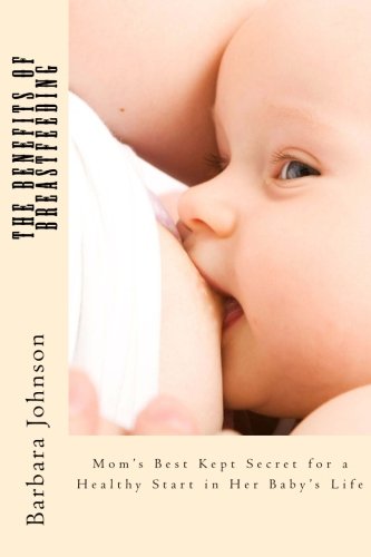 The Benefits of Breastfeeding: Mom’s Best Kept Secret for a Healthy Start in Her Baby’s Life