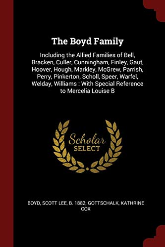 The Boyd Family: Including the Allied Families of Bell, Bracken, Culler, Cunningham, Finley, Gaut, Hoover, Hough, Markley, McGrew, Parrish, Perry, ... : With Special Reference to Mercelia Louise B