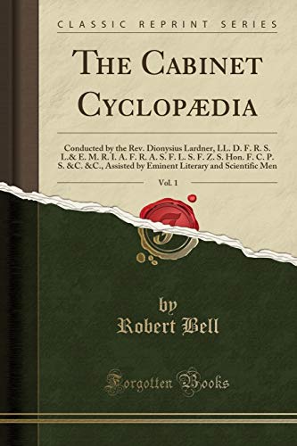 The Cabinet Cyclopædia, Vol. 1: Conducted by the Rev. Dionysius Lardner, LL. D. F. R. S. L.& E. M. R. I. A. F. R. A. S. F. L. S. F. Z. S. Hon. F. C. ... Literary and Scientific Men (Classic Reprint)