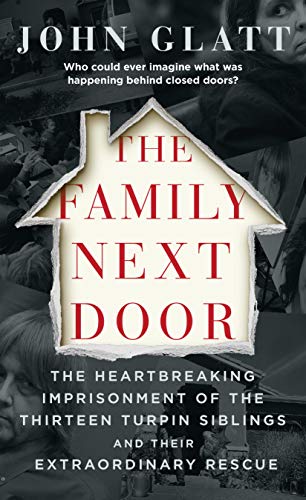 The Family Next Door: The Heartbreaking Imprisonment of the Thirteen Turpin Siblings and Their Extraordinary Rescue (English Edition)