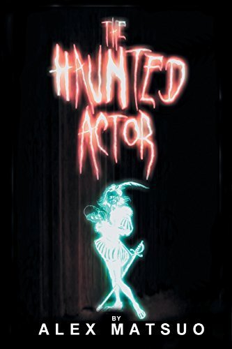 The Haunted Actor: An Exploration of Supernatural Belief Through Theatre by Alex Matsuo (2014-01-23)