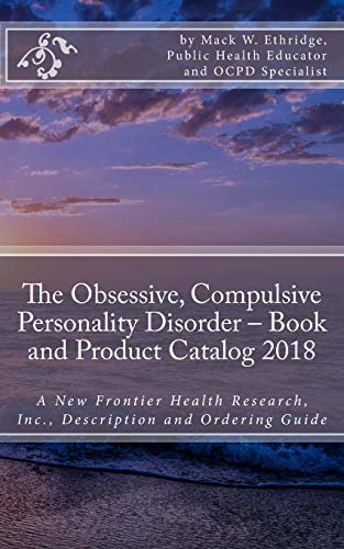 The Obsessive, Compulsive Personality Disorder – Book and Product Catalog 2018: A New Frontier Health Research, Inc., Description and Ordering Guide