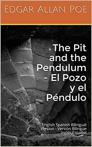 The Pit and the Pendulum - El Pozo y el Péndulo: English Spanish Bilingual Version - Versión Bilingüe Inglés Español (English Edition)