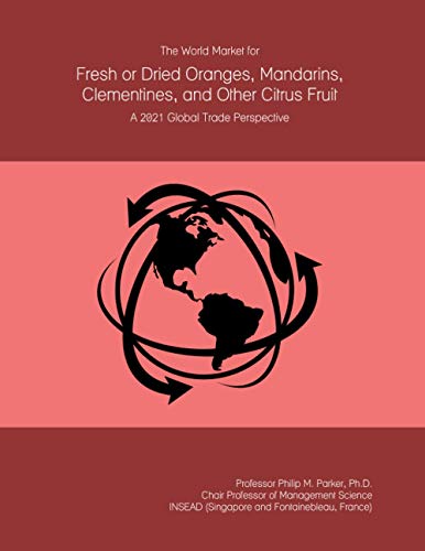 The World Market for Fresh or Dried Oranges, Mandarins, Clementines, and Other Citrus Fruit: A 2021 Global Trade Perspective